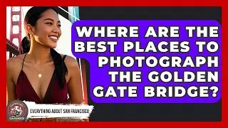 Where Are the Best Places to Photograph the Golden Gate Bridge? - Everything About San Francisco
