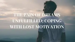 The Pain of Dreams Unfulfilled: Coping with Lost Motivation