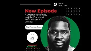 Episode 2: AI, Machine Learning & The Promise of Self Driving Cars (Deeper Than Code)
