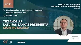 Tikšanās Valmierā ar Latvijas Bankas prezidentu Mārtiņu Kazāku