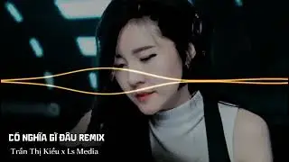 C&Oacute; NGHĨA G&Igrave; Đ&Acirc;U REMIX VINAHAUS HOT TIK TOK FACEBOOK PH&Uacute;C POLYME X TRẦN KIỀU TDLS MEDIA ĐỘC QUYỀN 