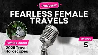 2025 Travel Horoscope - Fearless Female Travels Podcast Episode 005