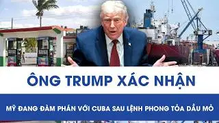 Sau sắc lệnh phong tỏa dầu mỏ, Tổng thống Trump xác nhận Mỹ – Cuba bước vào đàm phán
