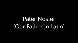 Pater Noster (Our Father in Latin)