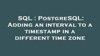 SQL : PostgreSQL: Adding an interval to a timestamp in a different time zone