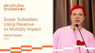 Super Subsidies: Using Revenue to Multiply Impact 📌 David Vorick, Glow @ DePIN Day Brussels