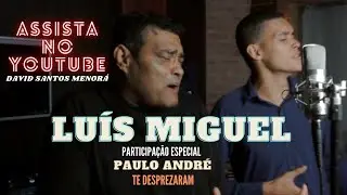 Luís Miguel  feat. Paulo André - Te Desprezaram (CLIPE OFICIAL)