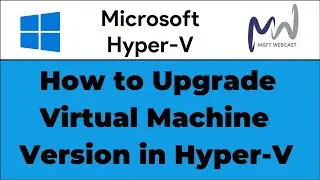 29. How to Upgrade Virtual Machine Configuration Version in Hyper-V