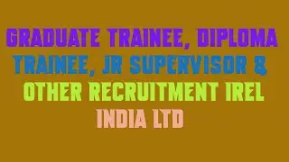 Graduate Trainee, Diploma Trainee, Jr Supervisor & Other Recruitment IREL India Ltd