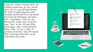 Using the Yahoo Finance Web site finance yahoo com get the current price and five year dividend h...