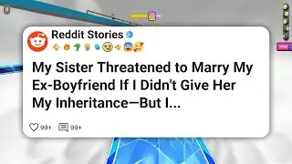 My Sister Threatened to Marry My Ex-Boyfriend If I Didn’t Give Her My Inheritance—But I #reddit 