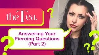 The Tea: Answering Your Piercing Questions (Part 2)