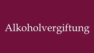 How to Pronounce ''Alkoholvergiftung'' (Alcohol poisoning) Correctly in German