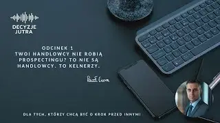 Odcinek 1 - Twoi handlowcy nie robią prospectingu? To nie są handlowcy. To kelnerzy.