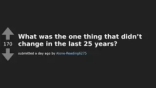 Unbelievable: Things That Stayed the Same for 25 Years - AskReddit Compilation!