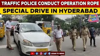 Traffic Police Conduct Operation Rope Special Drive In Hyderabad | ASIAN TV NEWS