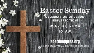 2024-03-31 Easter Sunday Worship - First Presbyterian Church of Aberdeen, WA