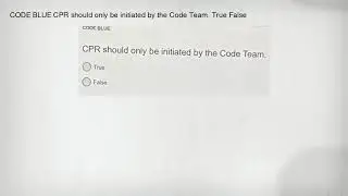 CODE BLUE CPR should only be initiated by the Code Team. True False