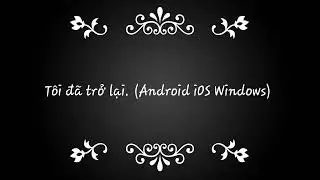 T&ocirc;i đ&atilde; trở lại. (Android iOS Windows)