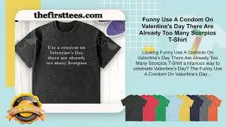 Funny Use A Condom On Valentine's Day There Are Already Too Many Scorpios T-Shirt