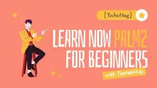 Build Models using Palm2 | TechieHug