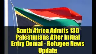 South Africa Admits 130 Palestinians After Initial Entry Denial - Refugee News Update