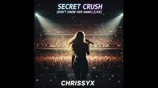 Chrissyx - Secret Crush (Don't Know Her Name) [LIVE]