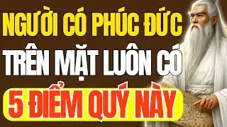 Cổ Nhân Dạy: Người Có Phúc Đức Lớn, Sống Khôn Trên Mặt Có 5 Điểm Quý Này | Triết Lý Cuộc Sống