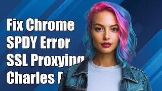 Fix Chrome SPDY Error When SSL Proxying with Charles Proxy on MacOS