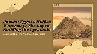 Ancient Egypt's Hidden Waterway: The Key to Building the Pyramids?