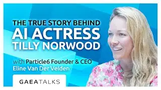 GAEA Talks - The True Story Behind AI Actress Tilly Norwood with Eline Van Der Velden