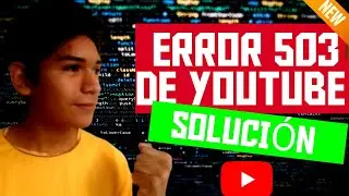 C&oacute;mo ARREGLAR el ERROR 503 de YOUTUBE| RAPIDO y RESUMIDO [2020]