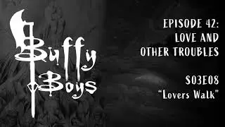 Buffy Boys 042 - Love and Other Troubles (S03E08)