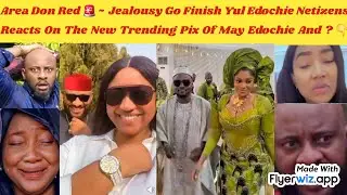 AREA DON RED 🚨 ~ JEALOUSY GO FINISH YUL EDOCHIE NETIZENS REACT ON THE NEW TRENDING PIX OF MAYEDOCHIE