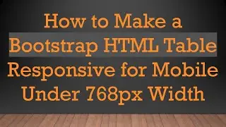 How to Make a Bootstrap HTML Table Responsive for Mobile Under 768px Width