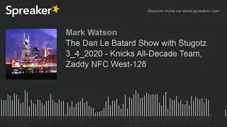 The Dan Le Batard Show with Stugotz 3_4_2020 - Knicks All-Decade Team, Zaddy NFC West-128 (part 4 of