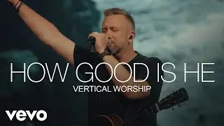 Vertical Worship - How Good Is He (Live from Chicago)