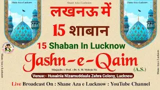 🔴 Live Jashn -e- Qaim | 15 Shaban 2026 | 15 शाबान लखनऊ | Venue:- Husainia Nizamuddaula | Mohsin Sb.