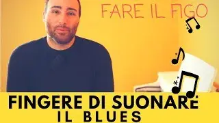 Come Fare il Figo Fingendo di Suonare il Blues