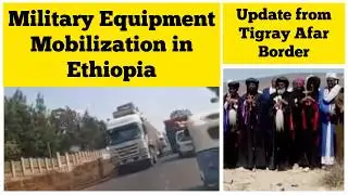 Military Equipment Mobilization in Ethiopia | Update from Tigray Afar Border