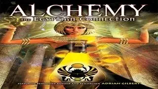 Alchemy: The Egyptian Connection - Ancient Masters Hidden Secrets Unveiled,  Power Within Revealed!