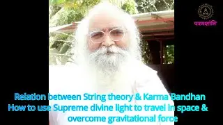 Relation betwn String theory & karma bandhan,how to use divine light to overcome gravitational force