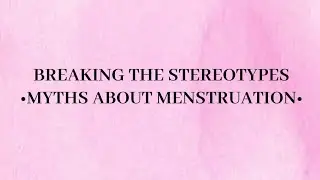 MYTHS ABOUT MENSTRUATION |Myths about periods| |BREAKING THE STEREOTYPES|