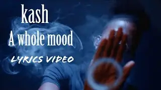 Kash- A whole mood(Lyrics video) Aug 2020