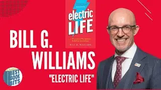 Bill G. Williams Interview | Electric Life: 12 Microsteps to Pay Attention, Be Brilliant and Go Deep