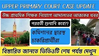 upper primary court case update today// Upper primary latest update// আজকের কোর্টের খবর