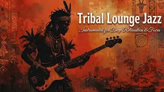 Tribal Lounge Jazz &ndash; Sacred Grooves | Night Ritual Jazz for Deep Relaxation & Focus (3 Hours)