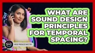What Are Sound Design Principles For Temporal Spacing?