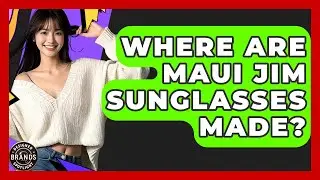 Where Are Maui Jim Sunglasses Made? - Designer Brands Spotlight