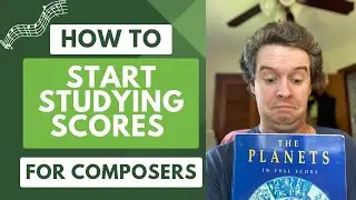 How to Start Studying Scores - Advice for Young Composers